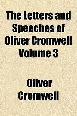 The Letters and Speeches of Oliver Cromwell