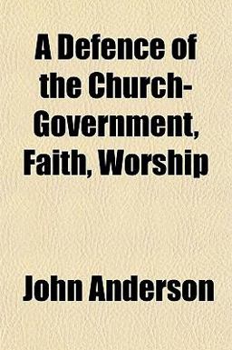 A Defence of the Church-Government, Faith, Worship