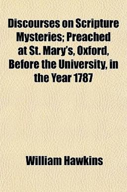 Discourses on Scripture Mysteries; Preached at St Mary's, Oxford, Before the University, in the Year 1787