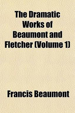 The Dramatic Works of Beaumont and Fletcher