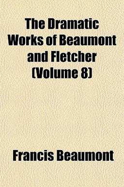 The Dramatic Works of Beaumont and Fletcher