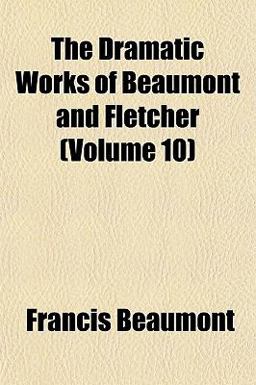 The Dramatic Works of Beaumont and Fletcher