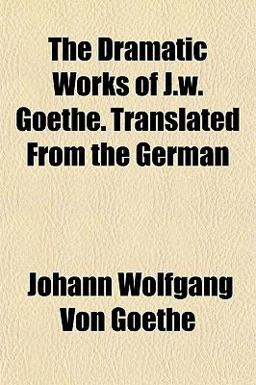 The Dramatic Works of J. W. Goethe