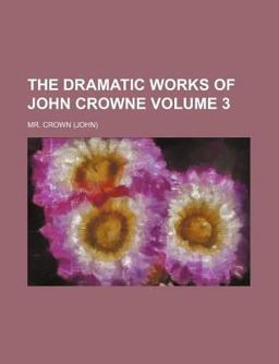 The Dramatic Works of John Crowne