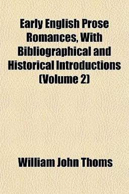 Early English Prose Romances, with Bibliographical and Historical Introductions