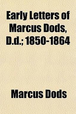 Early Letters of Marcus Dods, D D; 1850-1864 Early Letters of Marcus Dods, D D; 1850-1864
