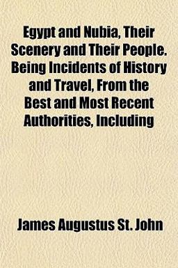 Egypt and Nubia, Their Scenery and Their People Being Incidents of History and Travel, from the Best and Most Recent Authorities, Including