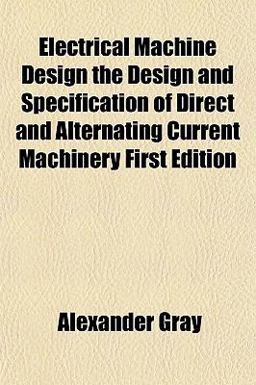 Electrical MacHine Design the Design and Specification of Direct and Alternating Current MacHinery