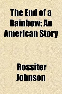 The End of a Rainbow; an American Story The End of a Rainbow; an American Story