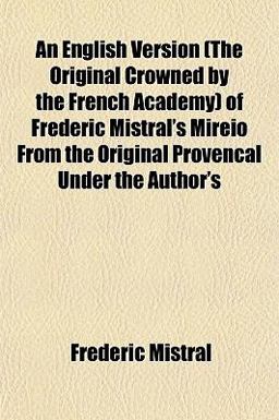 An English Version of Frédéric Mistral's Mirèio from the Original Provencal under the Author's