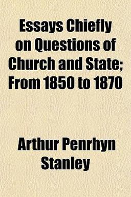 Essays Chiefly on Questions of Church and State; from 1850 To 1870