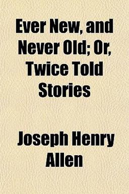 Ever New, and Never Old; or, Twice Told Stories