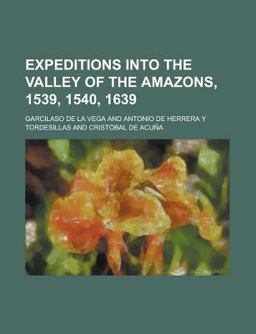 Expeditions into the Valley of the Amazons, 1539, 1540 1639