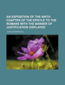 An Exposition of the Ninth Chapter of the Epistle to the Romans with the Banner of Justification Displayed
