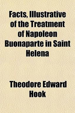 Facts, Illustrative of the Treatment of Napoléon Buonaparte in Saint Helen Facts, Illustrative of the Treatment of Napoléon Buonaparte in Saint Helen