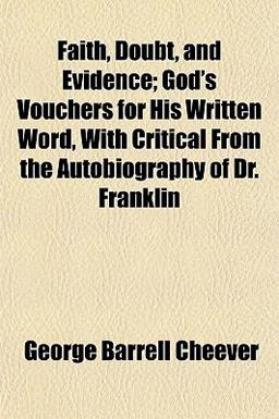 Faith, Doubt, and Evidence; God's Vouchers for His Written Word, with Critical from the Autobiography of Dr Franklin