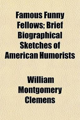 Famous Funny Fellows; Brief Biographical Sketches of American Humorists Famous Funny Fellows; Brief Biographical Sketches of American Humorists