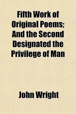 Fifth Work of Original Poems; and the Second Designated the Privilege of Man
