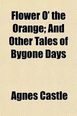 Flower O' the Orange; and Other Tales of Bygone Days
