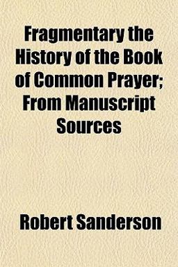 Fragmentary the History of the Book of Common Prayer; from Manuscript Sources