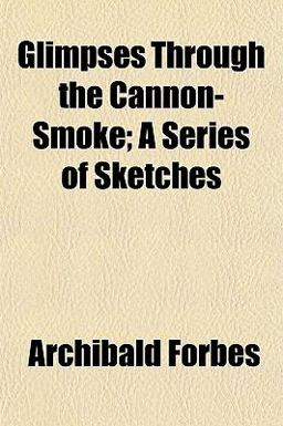 Glimpses Through the Cannon-Smoke; a Series of Sketches