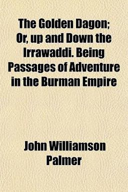 The Golden Dagon; or, up and down the Irrawaddi Being Passages of Adventure in the Burman Empire