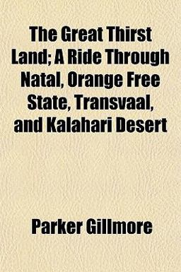The Great Thirst Land; a Ride Through Natal, Orange Free State, Transvaal, and Kalahari Desert