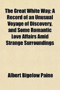 The Great White Way; a Record of an Unusual Voyage of Discovery, and Some Romantic Love Affairs amid Strange Surroundings