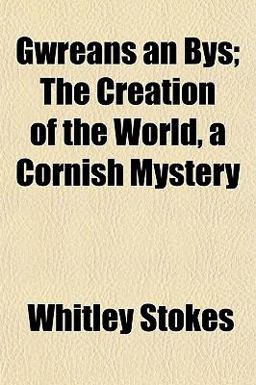 Gwreans an Bys; the Creation of the World, a Cornish Mystery