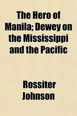 The Hero of Manila; Dewey on the Mississippi and the Pacific The Hero of Manila; Dewey on the Mississippi and the Pacific