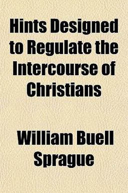 Hints Designed to Regulate the Intercourse of Christians Hints Designed to Regulate the Intercourse of Christians