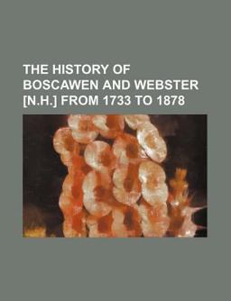 The History of Boscawen and Webster [N H ] from 1733 To 1878