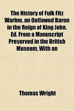 An the History of Fulk Fitz Warine, an Outlawed Baron in the Reign of King John Ed from a Manuscript Preserved in the British Museum, With