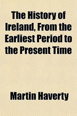 The History of Ireland, from the Earliest Period to the Present Time The History of Ireland, from the Earliest Period to the Present Time