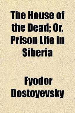 The House of the Dead; or, Prison Life in Siberi