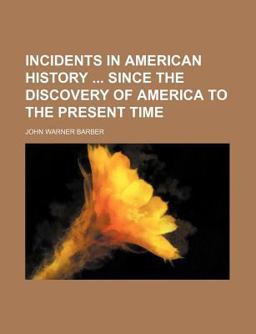 Incidents in American History since the Discovery of America to the Present Time