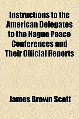 Instructions to the American Delegates to the Hague Peace Conferences and Their Official Reports