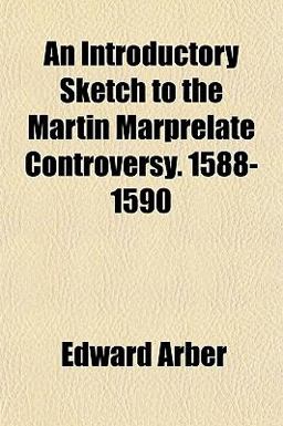 An Introductory Sketch to the Martin Marprelate Controversy 1588-1590