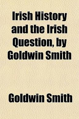 Irish History and the Irish Question, by Goldwin Smith