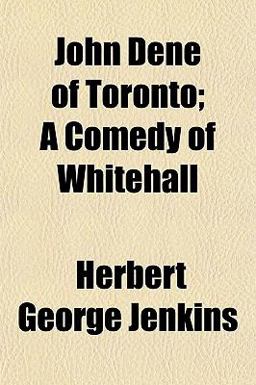 John Dene of Toronto; a Comedy of Whitehall