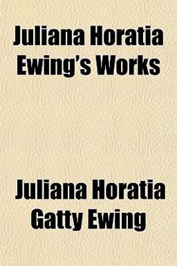 Juliana Horatia Ewing's Works Juliana Horatia Ewing's Works
