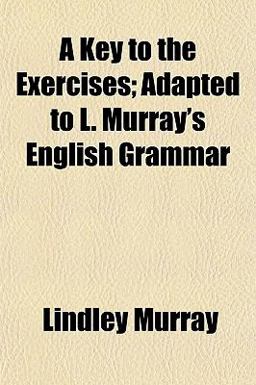 A Key to the Exercises; Adapted to L Murray's English Grammar