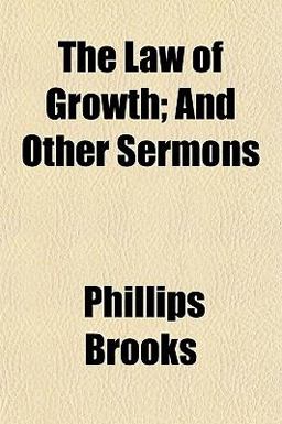 The Law of Growth; and Other Sermons The Law of Growth; and Other Sermons