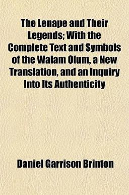 The Lenâpé and Their Legends; with the Complete Text and Symbols of the Walam Olum, a New Translation, and an Inquiry into Its Authenticity