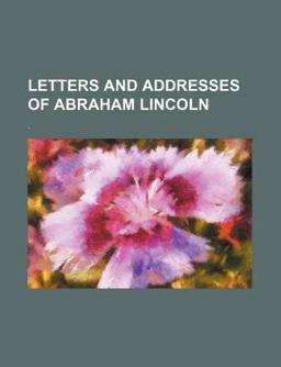 Letters and Addresses of Abraham Lincoln