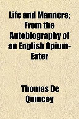 Life and Manners; from the Autobiography of an English Opium-Eater