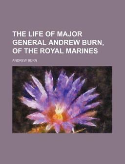 The Life of Major General Andrew Burn, of the Royal Marines