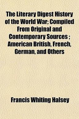 The Literary Digest History of the World War; Compiled from Original and Contemporary Sources; American British, French, German, and Others