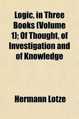 Logic, in Three Books; of Thought, of Investigation and of Knowledge