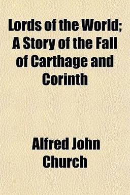 Lords of the World; a Story of the Fall of Carthage and Corinth Lords of the World; a Story of the Fall of Carthage and Corinth